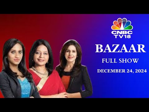 Bazaar: The Most Comprehensive Show On Stock Markets | Full Show | December 24, 2024 | CNBC TV18