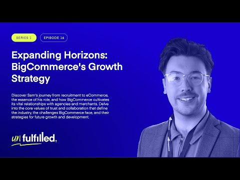 Unfulfilled - Expanding Horizons: BigCommerce&#039;s Growth Strategy