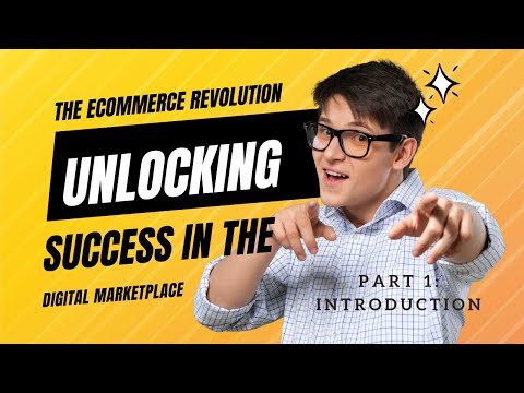 The Ecommerce Revolution: Unlocking Success in the Digital Marketplace | Part 1: Introduction