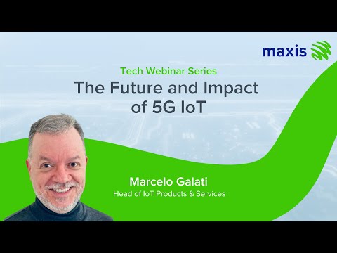 Maxis&#039; Tech Webinar Series: The Future and Impact of 5G IoT